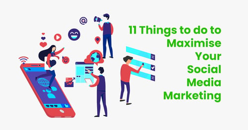 11 Things to do to Maximise Your Social Media Marketing