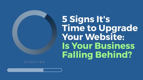5 Signs It's Time to Upgrade Your Website: Is Your Business Falling Behind?