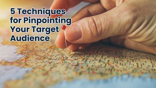5 Techniques for Pinpointing Your Target Audience