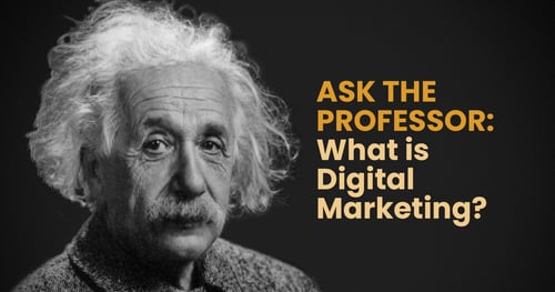 ASK THE PROFESSOR: What is Digital Marketing?