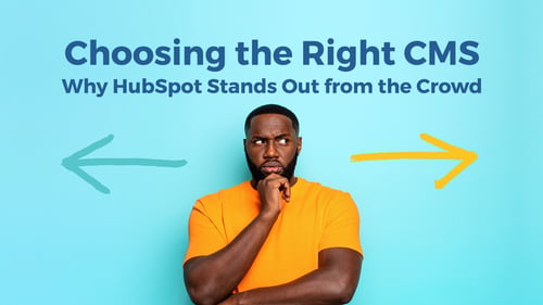 Choosing the Right CMS for Your Website: Why HubSpot Stands Out from the Crowd