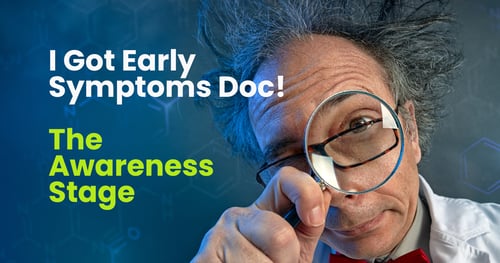 I Got Early Symptoms Doc - The Awareness Stage