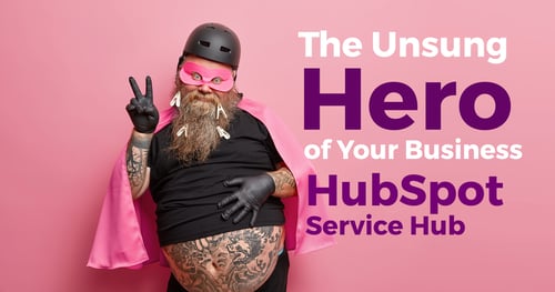 The Unsung Hero of Your Business - HubSpot Service Hub 