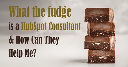 What the fudge is a HubSpot Consultant & How Can They Help Me?
