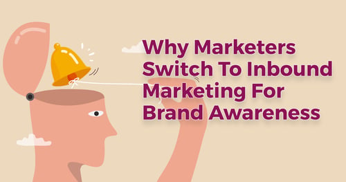 Why Marketers Switch To Inbound Marketing For Brand Awareness
