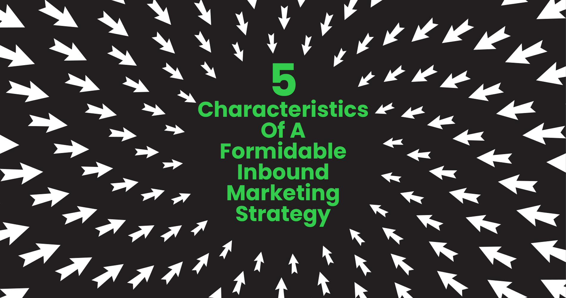 5 Characteristics Of A Formidable Inbound Marketing Strategy