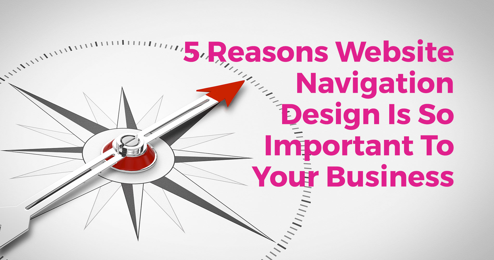 5 Reasons Website Navigation Design Is So Important To Your Business