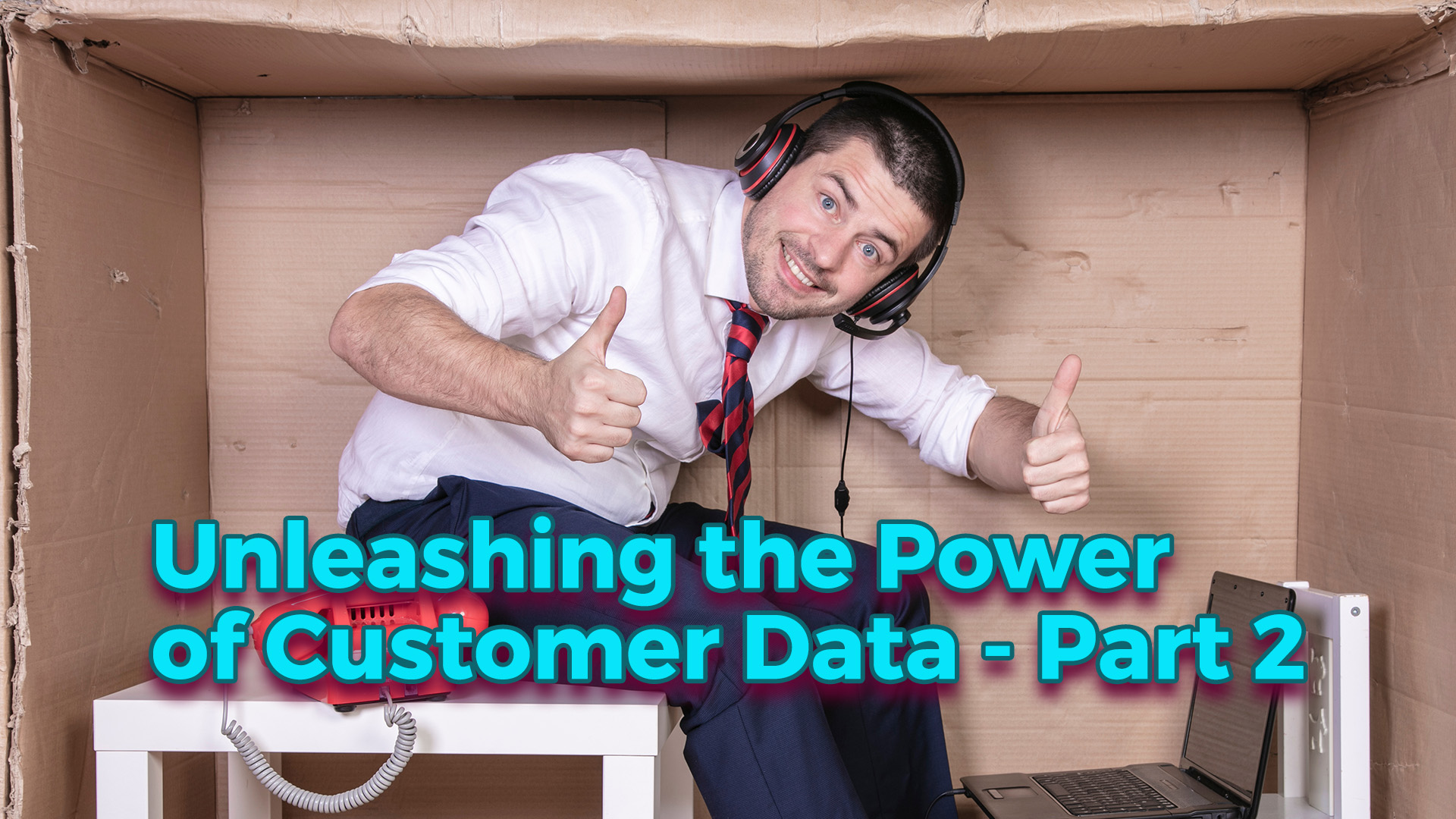 Unleashing the Power of Customer Data Part 2
